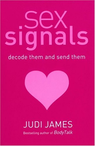 Sex Signals: Decode Them and Send Them, a Complete Guide to Understanding What People Really Mean