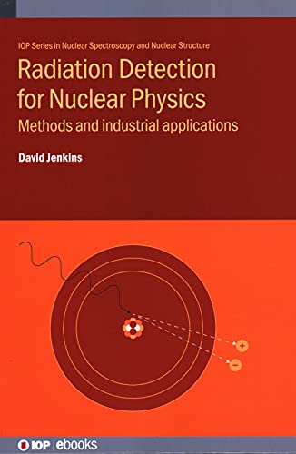 Radiation Detection for Nuclear Physics: Methods and industrial applications (IOP Series in Nuclear Spectroscopy and Nuclear Structure)