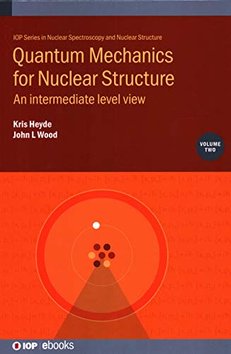 Quantum Mechanics for Nuclear Structure, Volume 2: An intermediate level view (IOP ebooks)