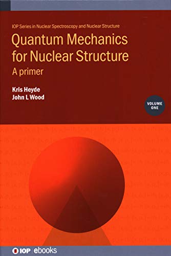 Quantum Mechanics for Nuclear Structure, Volume 1: A primer (IOP Series in Nuclear Spectroscopy and Nuclear Structure)