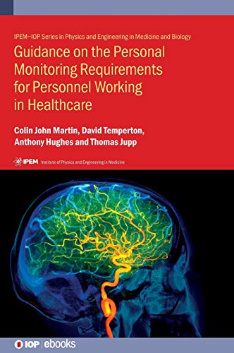 Guidance on the Personal Monitoring Requirements for Personnel Working in Healthcare: IPEM Report 114 (IPEM-IOP Series in Physics and Engineering in Medicine and Biology)