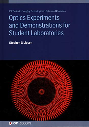 Optics Experiments and Demonstrations for Student Laboratories: Principles, Methods and Applications (IOP Series in Emerging Technologies in Optics and Photonics)