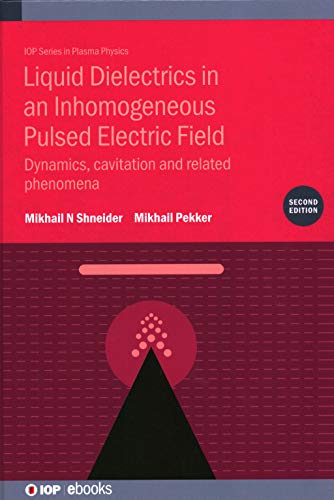 Liquid Dielectrics in an Inhomogeneous Pulsed Electric Field (Second Edition): Dynamics, cavitation and related phenomena (IOP ebooks)