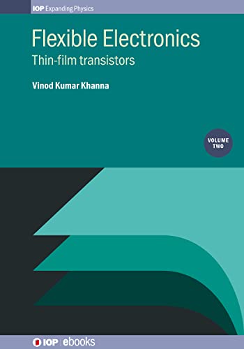 Flexible Electronics: Thin Film Transistors (Volume 2) (Programme: IOP Expanding Physics, Volume 2)