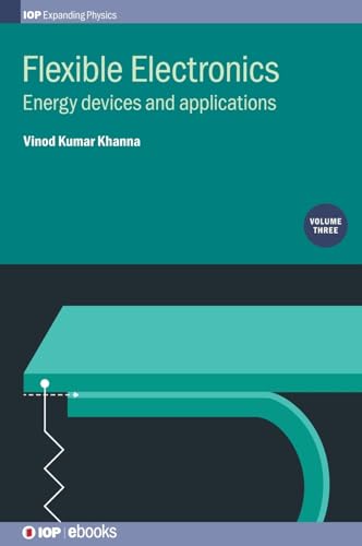 Flexible Electronics: Energy Devices and Applications (Volume 3) (Programme: IOP Expanding Physics, Volume 3)