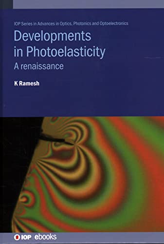 Developments in Photoelasticity: A renaissance (IOP Series in Advances in Optics, Photonics and Optoelectronics)