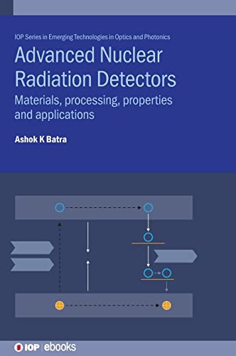 Advanced Nuclear Radiation Detectors: Materials, processing, properties and applications (IOP Series in Emerging Technologies in Optics and Photonics)