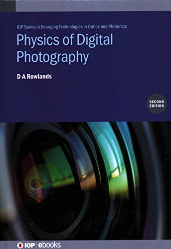 Physics of Digital Photography (Second Edition) (IOP Series in Emerging Technologies in Optics and Photonics)
