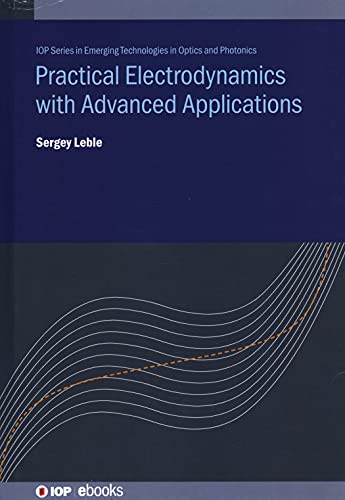 Practical Electrodynamics with Advanced Applications (IOP Series in Emerging Technologies in Optics and Photonics)