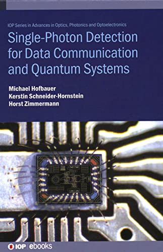 Single Photon Detection for Data Communication and Quantum Systems (Advances in Optics, Photonics and Optoelectronics)