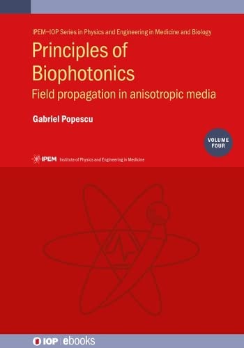 Principles of Biophotonics, Volume 4: Field propagation in anisotropic media (IPEM-IOP Series in Physics and Engineering in Medicine and Biology)