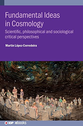 Fundamental Ideas in Cosmology: Scientific, philosophical and sociological critical perspectives (IOP ebooks)