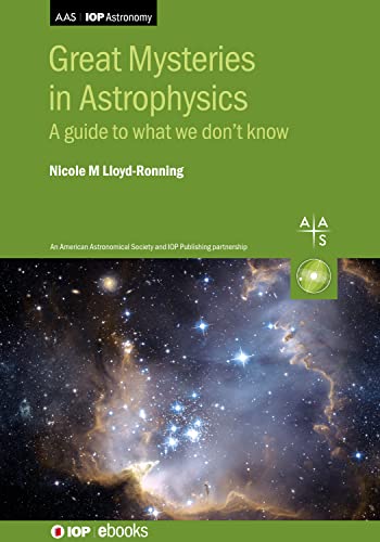 Great Mysteries in Astrophysics: A guide to what we don’t know (AAS-IOP Astronomy)
