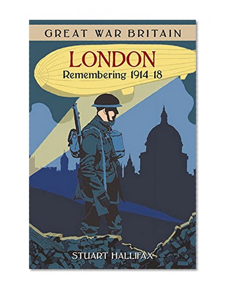 Great War Britain London: Remembering 1914 - 1918