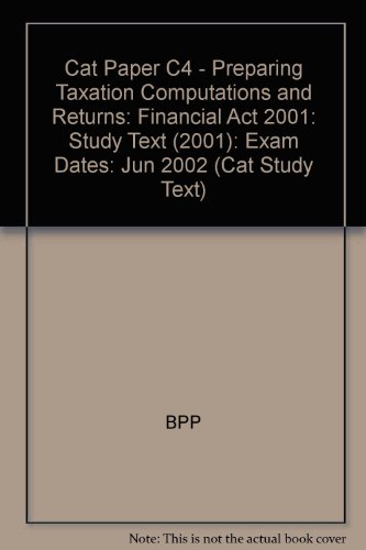 Cat Paper C4 - Preparing Taxation Computations and Returns: Financial Act 2001: Study Text (2001): Exam Dates: Jun 2002