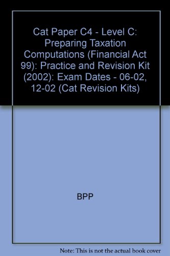 Cat Paper C4 - Level C: Preparing Taxation Computations (Financial Act 99): Practice and Revision Kit (2002): Exam Dates - 06-02, 12-02