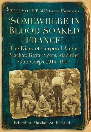 Book Cover Somewhere in Blood Soaked France: The Diary of Corporal Angus Mackay, Royal Scots, Machine Gun Corps, 1914-1917 (Spellmount Military Memoirs)