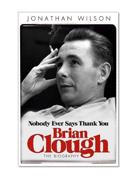 Book Cover Brian Clough: Nobody Ever Says Thank You: The Biography