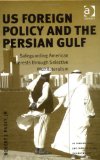 US Foreign Policy And The Persian Gulf: Safeguarding American Interests Through Selective Multilateralism (U.S. Foreign Policy and Conflict in the Islamic World)