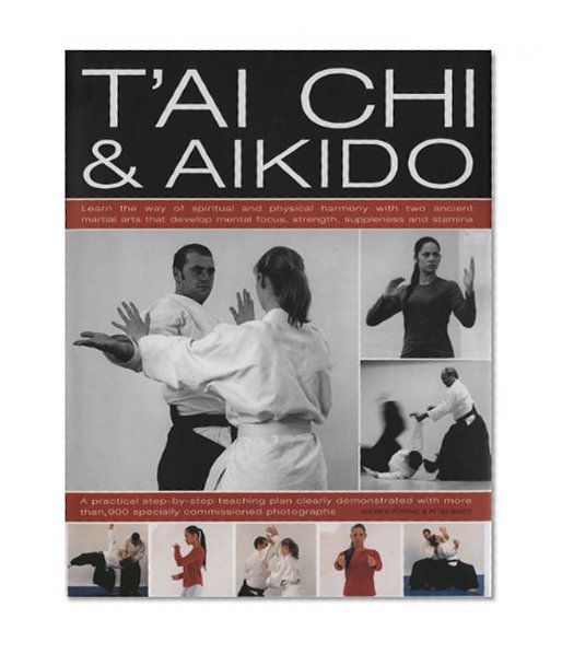 Tai Chi & Aikido: Learn the way of spiritual harmony with two ancient martial arts that develop mental focus, strength, suppleness and stamina: a ... in over 600 step-by-step color photographs