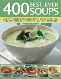 400 Best-Ever Soups: A fabulous collection of delicious soups from all over the world - with every recipe shown step by step in more than 1600 photographs