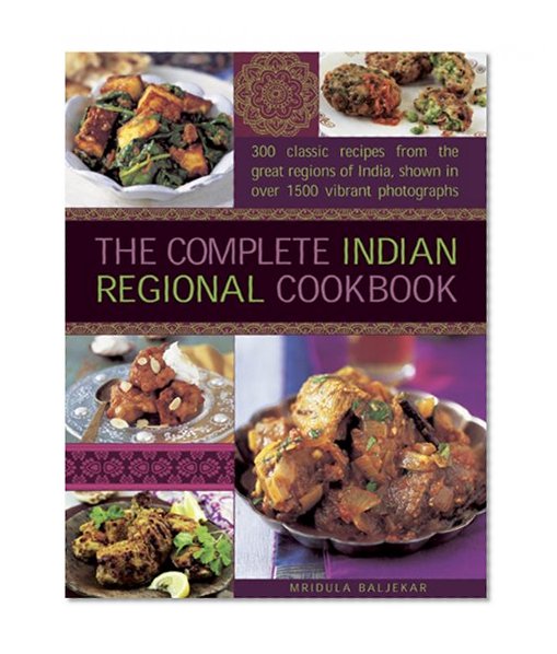 The Complete Indian Regional Cookbook: 300 classic recipes from the great regions of India, shown in over 1500 vibrant photographs