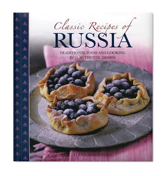 Book Cover Classic Recipes of Russia: Traditional Food and Cooking in 25 Authentic Dishes