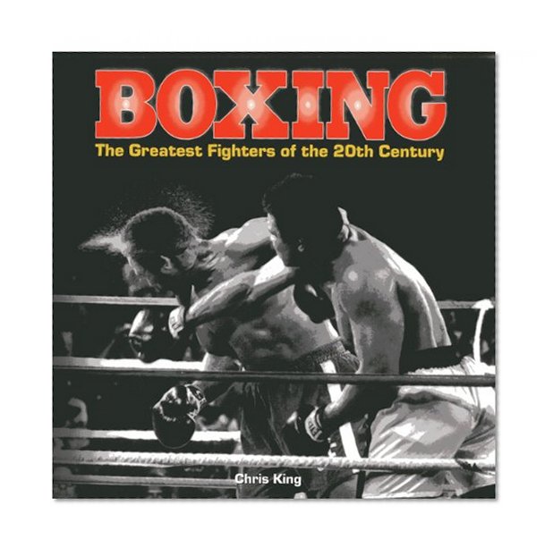 Boxing: The Greatest Fighters of the 20th Century: A complete guide to the top names in boxing, shown in over 200 dynamic photographs