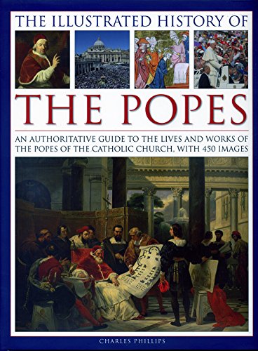 Book Cover The Illustrated History of the Popes: An Authoritative Guide to the Lives and Works of the Popes of the Catholic Church, with 450 Images