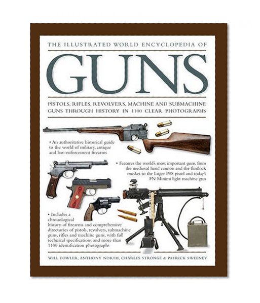 Book Cover The Illustrated World Encyclopedia of Guns: Pistols, Rifles, Revolvers, Machine And Submachine Guns Through History In 1100 Clear Photographs