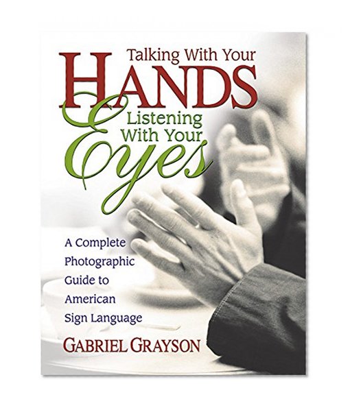 Book Cover Talking with Your Hands, Listening with Your Eyes: A Complete Photographic Guide to American Sign Language
