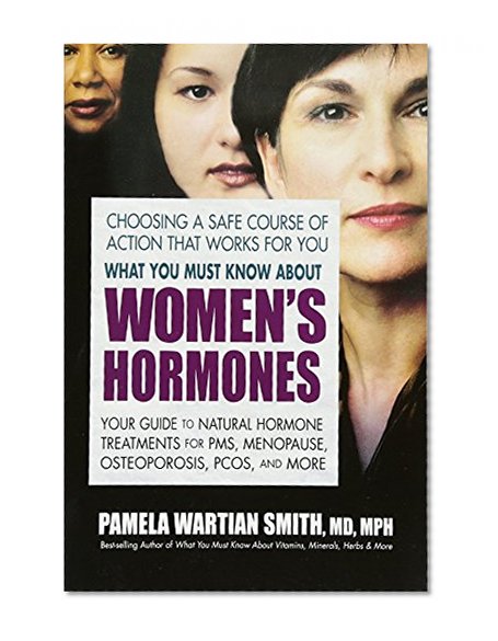 Book Cover What You Must Know About Women's Hormones: Your Guide to Natural Hormone Treatments for PMS, Menopause, Osteoporis, PCOS, and More