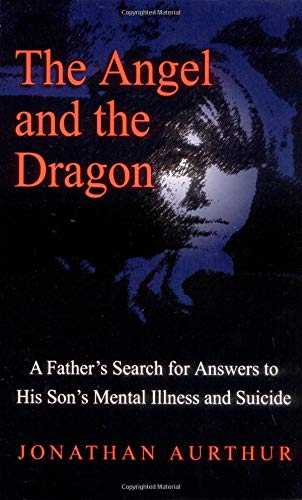The Angel and the Dragon: A Father's Search for Answers to His Son's Mental Illness and Suicide