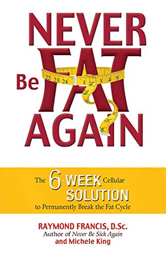Book Cover Never Be Fat Again: The 6-Week Cellular Solution to Permanently Break the Fat Cycle