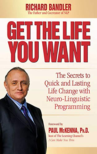 Book Cover Get the Life You Want: The Secrets to Quick and Lasting Life Change with Neuro-Linguistic Programming