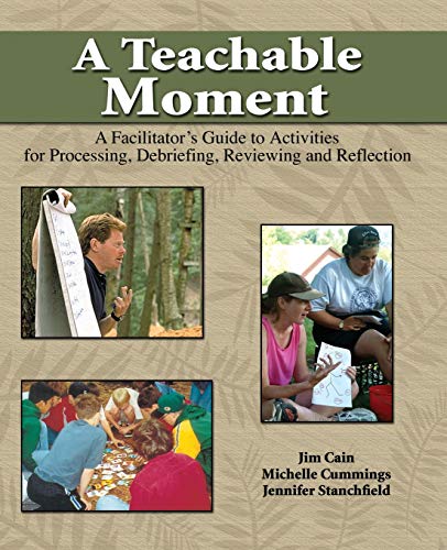 Book Cover A Teachable Moment: A Facilitator's Guide to Activities for Processing, Debriefing, Reviewing and Reflection