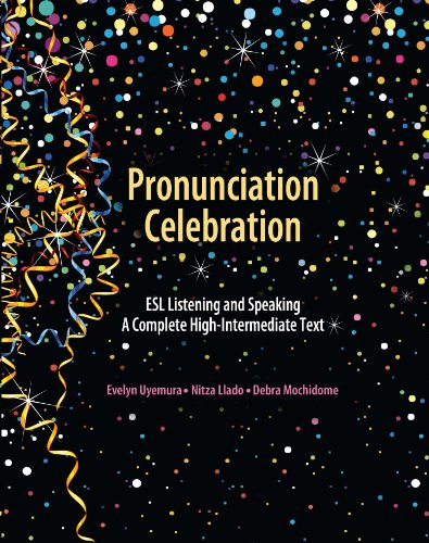 Pronunciation Celebration ESL Listening and Speaking A Complete High-Intermediate Text