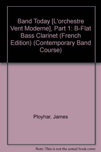 Band Today [L'Orchestre Ã€ Vent Moderne], Part 1: B-Flat Bass Clarinet (French Edition) (Contemporary Band Course)