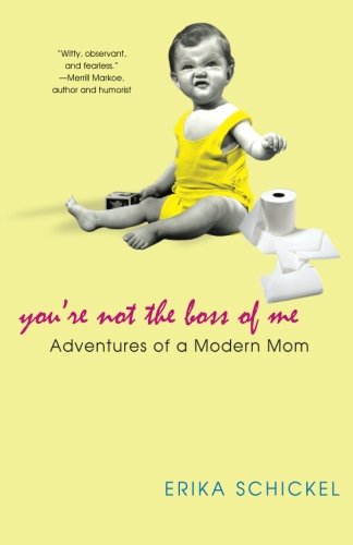 You're Not The Boss Of Me: Adventures Of A Modern Mom