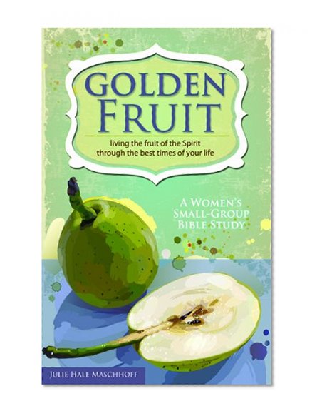 Golden Fruit: Living the Fruit of the Spirit Through the Best Times of Your Life