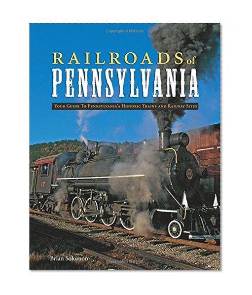 Railroads of Pennsylvania: Your Guide To Pennsylvania's Historic Trains and Railway Sites