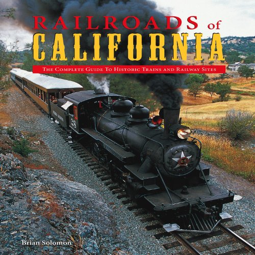 Railroads of California: The Complete Guide to Historic Trains and Railway Sites