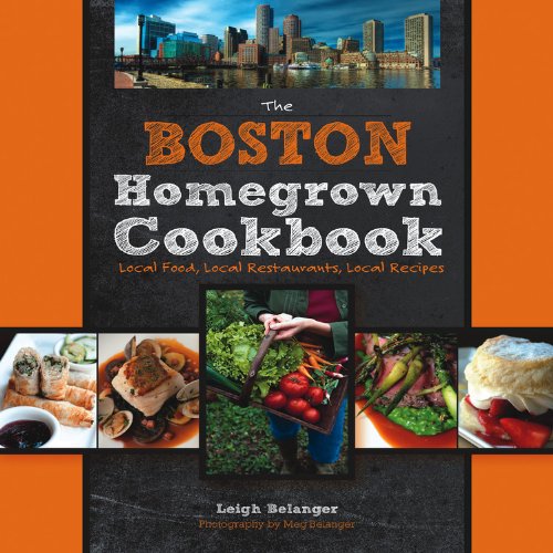 The Boston Homegrown Cookbook: Local Food, Local Restaurants, Local Recipes (Homegrown Cookbooks)
