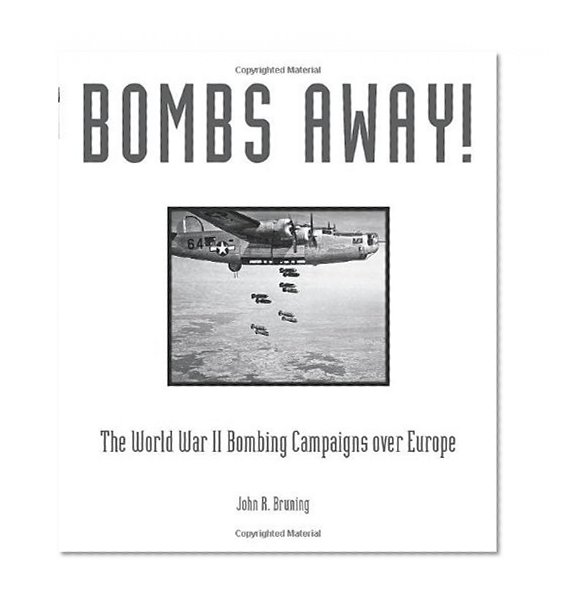Bombs Away!: The World War II Bombing Campaigns over Europe
