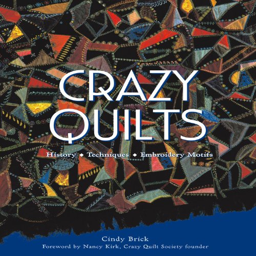 Crazy Quilts: History - Techniques - Embroidery Motifs