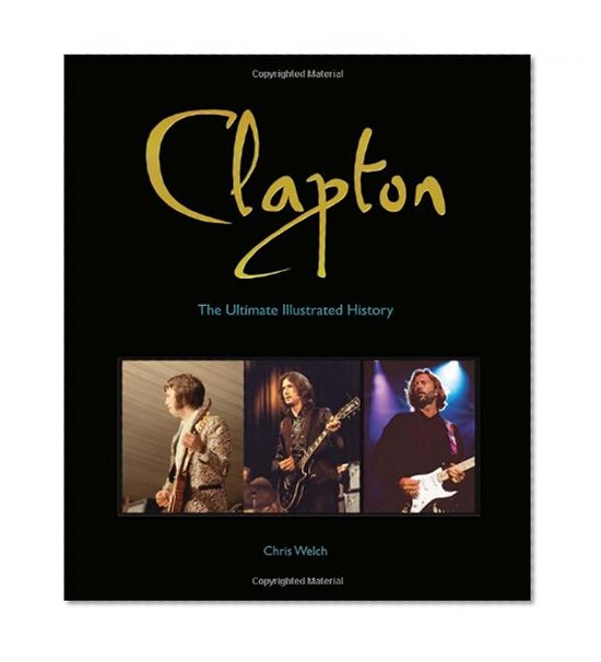 Clapton: The Ultimate Illustrated History