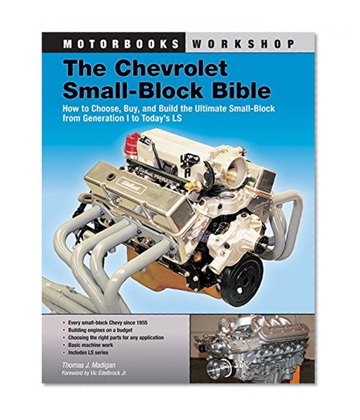 The Chevrolet Small-Block Bible: How to Choose, Buy and Build the Ultimate Small-Block from Generation I to Today's LS (Motorbooks Workshop)