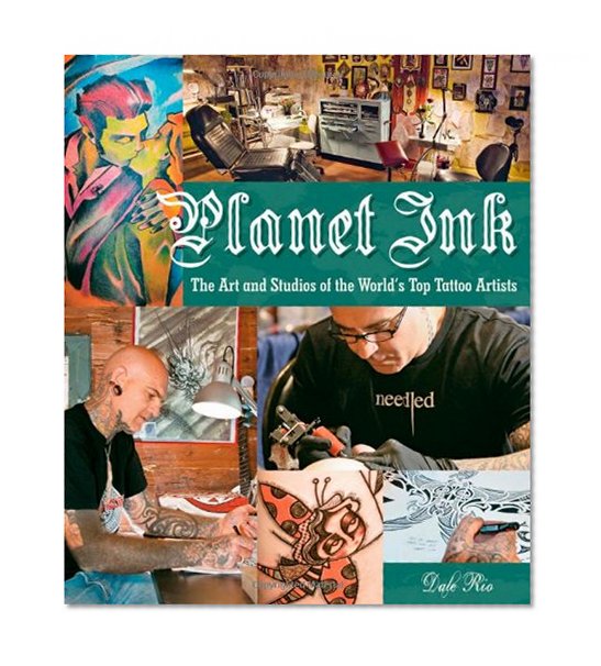 Planet Ink: The Art and Studios of the World's Top Tattoo Artists