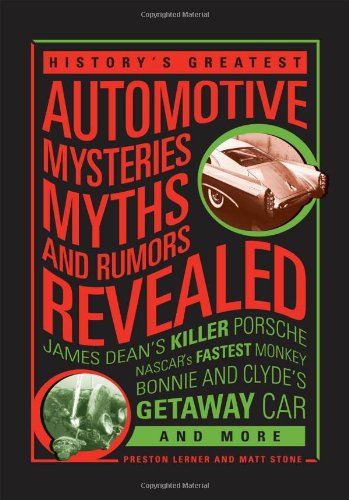 History's Greatest Automotive Mysteries, Myths, and Rumors Revealed: James Dean's Killer Porsche, NASCAR's Fastest Monkey, Bonnie and Clyde's Getaway Car, and More