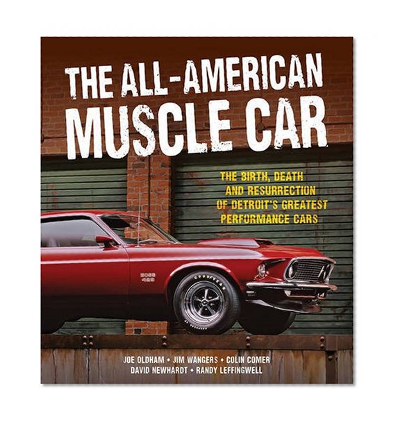The All-American Muscle Car: The Birth, Death and Resurrection of Detroit's Greatest Performance Cars